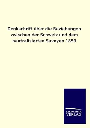 Immagine del venditore per Denkschrift ber die Beziehungen zwischen der Schweiz und dem neutralisierten Savoyen 1859 venduto da BuchWeltWeit Ludwig Meier e.K.