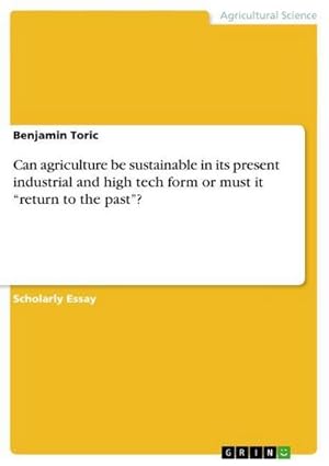 Immagine del venditore per Can agriculture be sustainable in its present industrial and high tech form or must it return to the past? venduto da BuchWeltWeit Ludwig Meier e.K.