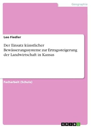 Bild des Verkufers fr Der Einsatz knstlicher Bewsserungssysteme zur Ertragssteigerung der Landwirtschaft in Kansas zum Verkauf von BuchWeltWeit Ludwig Meier e.K.