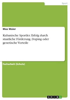 Imagen del vendedor de Kubanische Sportler. Erfolg durch staatliche Frderung, Doping oder genetische Vorteile a la venta por BuchWeltWeit Ludwig Meier e.K.