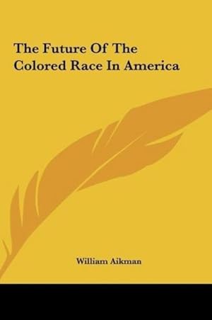Seller image for The Future Of The Colored Race In America for sale by BuchWeltWeit Ludwig Meier e.K.