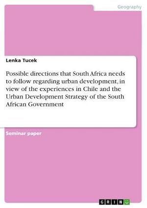 Bild des Verkufers fr Possible directions that South Africa needs to follow regarding urban development, in view of the experiences in Chile and the Urban Development Strategy of the South African Government zum Verkauf von BuchWeltWeit Ludwig Meier e.K.