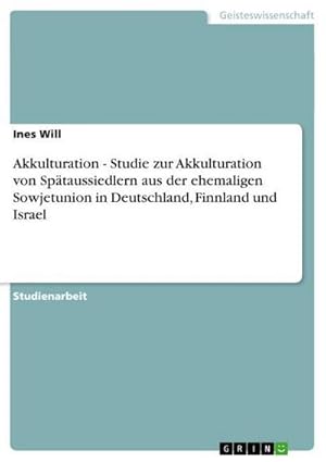 Bild des Verkufers fr Akkulturation - Studie zur Akkulturation von Sptaussiedlern aus der ehemaligen Sowjetunion in Deutschland, Finnland und Israel zum Verkauf von BuchWeltWeit Ludwig Meier e.K.