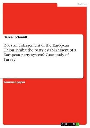 Seller image for Does an enlargement of the European Union inhibit the party establishment of a European party system? Case study of Turkey for sale by BuchWeltWeit Ludwig Meier e.K.