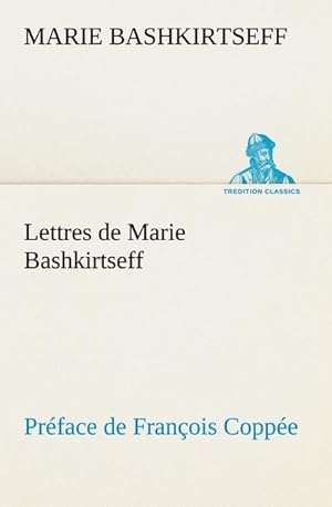 Image du vendeur pour Lettres de Marie Bashkirtseff Prface de Franois Coppe mis en vente par BuchWeltWeit Ludwig Meier e.K.