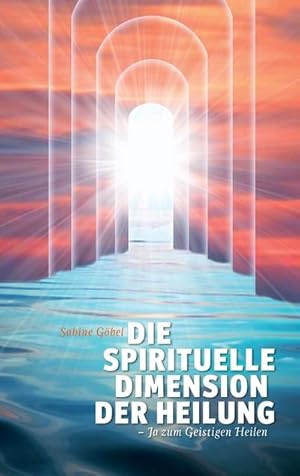 Bild des Verkufers fr Die spirituelle Dimension der Heilung zum Verkauf von BuchWeltWeit Ludwig Meier e.K.