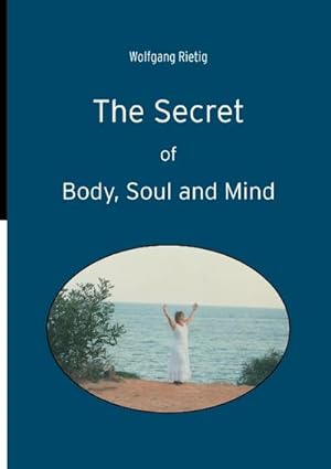 Image du vendeur pour The Secret of Body, Soul and Mind mis en vente par BuchWeltWeit Ludwig Meier e.K.