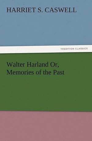 Imagen del vendedor de Walter Harland Or, Memories of the Past a la venta por BuchWeltWeit Ludwig Meier e.K.