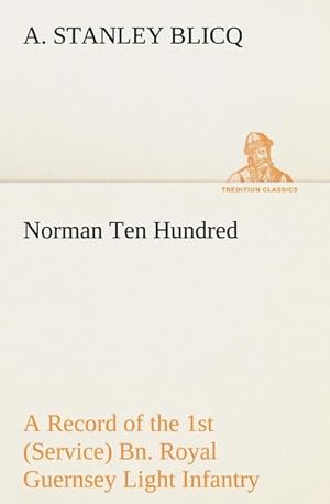 Seller image for Norman Ten Hundred A Record of the 1st (Service) Bn. Royal Guernsey Light Infantry for sale by BuchWeltWeit Ludwig Meier e.K.