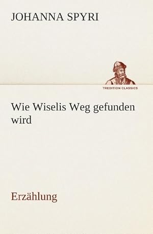 Seller image for Wie Wiselis Weg gefunden wird Erzhlung for sale by BuchWeltWeit Ludwig Meier e.K.