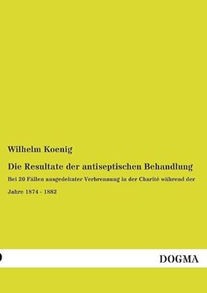 Bild des Verkufers fr Die Resultate der antiseptischen Behandlung zum Verkauf von BuchWeltWeit Ludwig Meier e.K.