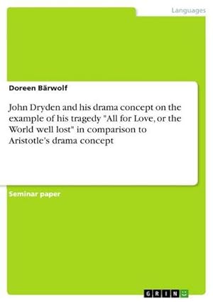 Seller image for John Dryden and his drama concept on the example of his tragedy "All for Love, or the World well lost" in comparison to Aristotles drama concept for sale by BuchWeltWeit Ludwig Meier e.K.