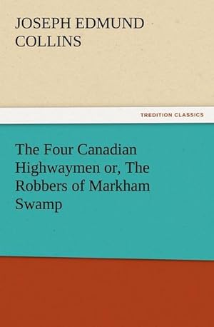 Bild des Verkufers fr The Four Canadian Highwaymen or, The Robbers of Markham Swamp zum Verkauf von BuchWeltWeit Ludwig Meier e.K.