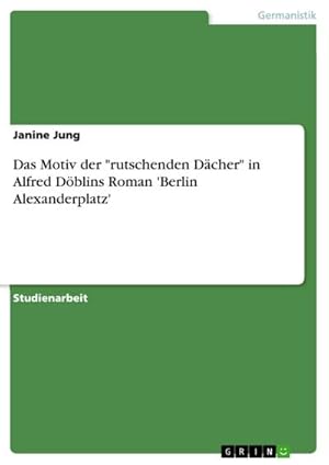 Seller image for Das Motiv der "rutschenden Dcher" in Alfred Dblins Roman 'Berlin Alexanderplatz' for sale by BuchWeltWeit Ludwig Meier e.K.