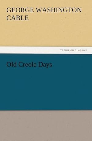 Image du vendeur pour Old Creole Days mis en vente par BuchWeltWeit Ludwig Meier e.K.