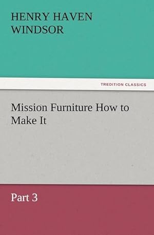 Imagen del vendedor de Mission Furniture How to Make It, Part 3 a la venta por BuchWeltWeit Ludwig Meier e.K.