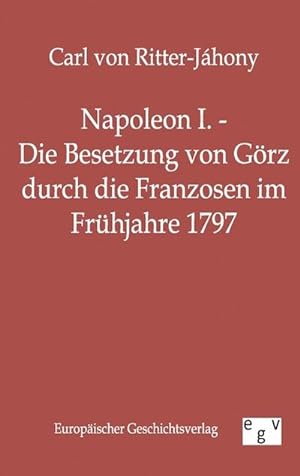 Seller image for Napoleon I. - Die Besetzung von Grz durch die Franzosen im Frhjahre 1797 for sale by BuchWeltWeit Ludwig Meier e.K.