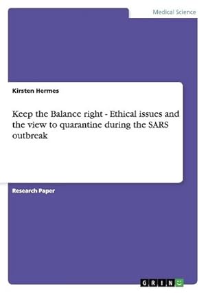 Immagine del venditore per Keep the Balance right - Ethical issues and the view to quarantine during the SARS outbreak venduto da BuchWeltWeit Ludwig Meier e.K.