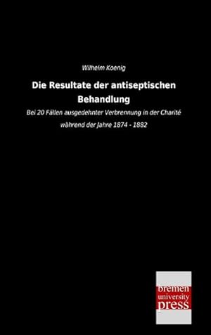 Seller image for Die Resultate der antiseptischen Behandlung for sale by BuchWeltWeit Ludwig Meier e.K.