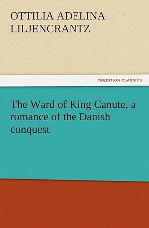 Seller image for The Ward of King Canute, a romance of the Danish conquest for sale by BuchWeltWeit Ludwig Meier e.K.