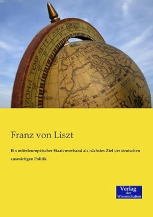 Bild des Verkufers fr Ein mitteleuropischer Staatenverband als nchstes Ziel der deutschen auswrtigen Politik zum Verkauf von BuchWeltWeit Ludwig Meier e.K.