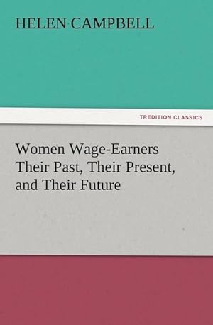 Seller image for Women Wage-Earners Their Past, Their Present, and Their Future for sale by BuchWeltWeit Ludwig Meier e.K.