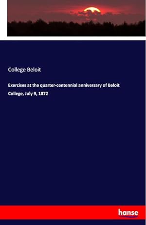 Seller image for Exercises at the quarter-centennial anniversary of Beloit College, July 9, 1872 for sale by BuchWeltWeit Ludwig Meier e.K.