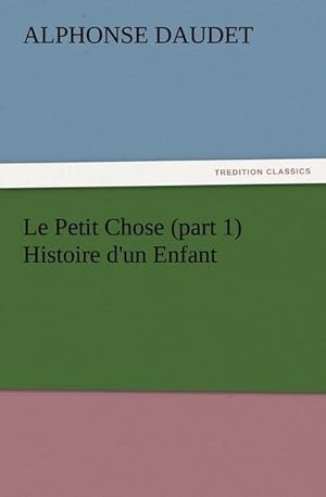 Seller image for Le Petit Chose (part 1) Histoire d'un Enfant for sale by BuchWeltWeit Ludwig Meier e.K.