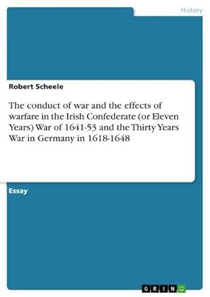 Seller image for The conduct of war and the effects of warfare in the Irish Confederate (or Eleven Years) War of 1641-53 and the Thirty Years War in Germany in 1618-1648 for sale by BuchWeltWeit Ludwig Meier e.K.