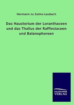 Immagine del venditore per Das Haustorium der Loranthaceen und das Thallus der Rafflesiaceen und Balanophoreen venduto da BuchWeltWeit Ludwig Meier e.K.