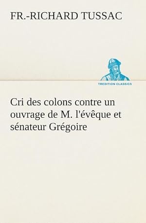 Seller image for Cri des colons contre un ouvrage de M. l'vque et snateur Grgoire, ayant pour titre 'De la Littrature des ngres' for sale by BuchWeltWeit Ludwig Meier e.K.