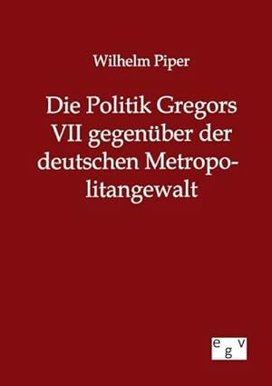 Seller image for Die Politik Gregors VII gegenber der deutschen Metropolitangewalt for sale by BuchWeltWeit Ludwig Meier e.K.