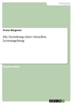 Image du vendeur pour Die Gestaltung einer virtuellen Lernumgebung mis en vente par BuchWeltWeit Ludwig Meier e.K.