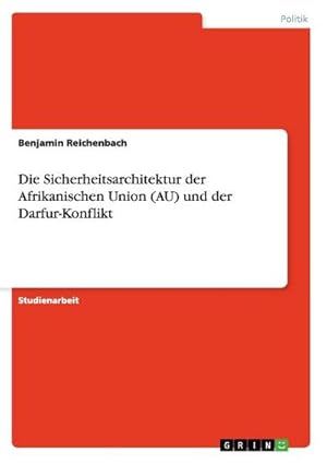 Image du vendeur pour Die Sicherheitsarchitektur der Afrikanischen Union (AU) und der Darfur-Konflikt mis en vente par BuchWeltWeit Ludwig Meier e.K.