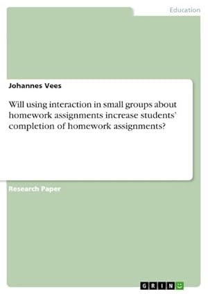 Seller image for Will using interaction in small groups about homework assignments increase students completion of homework assignments? for sale by BuchWeltWeit Ludwig Meier e.K.