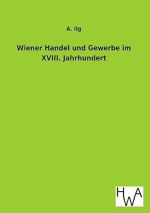 Immagine del venditore per Wiener Handel und Gewerbe im XVIII. Jahrhundert venduto da BuchWeltWeit Ludwig Meier e.K.