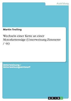 Imagen del vendedor de Wechseln einer Kette an einer Motorkettensge (Unterweisung Zimmerer / -in) a la venta por BuchWeltWeit Ludwig Meier e.K.