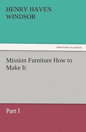 Imagen del vendedor de Mission Furniture How to Make It, Part I a la venta por BuchWeltWeit Ludwig Meier e.K.