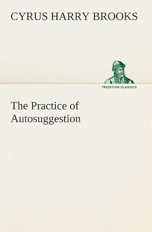 Seller image for The Practice of Autosuggestion for sale by BuchWeltWeit Ludwig Meier e.K.