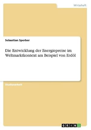 Seller image for Die Entwicklung der Energiepreise im Weltmarktkontext am Beispiel von Erdl for sale by BuchWeltWeit Ludwig Meier e.K.