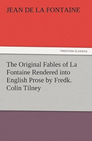 Seller image for The Original Fables of La Fontaine Rendered into English Prose by Fredk. Colin Tilney for sale by BuchWeltWeit Ludwig Meier e.K.