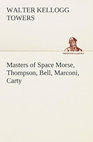 Immagine del venditore per Masters of Space Morse, Thompson, Bell, Marconi, Carty venduto da BuchWeltWeit Ludwig Meier e.K.