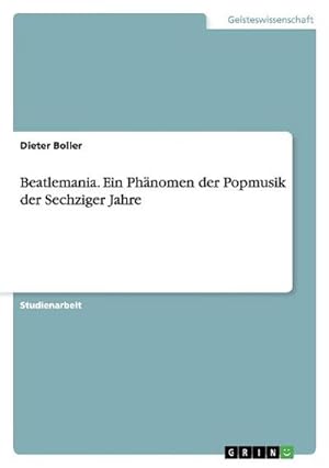 Seller image for Beatlemania. Ein Phnomen der Popmusik der Sechziger Jahre for sale by BuchWeltWeit Ludwig Meier e.K.