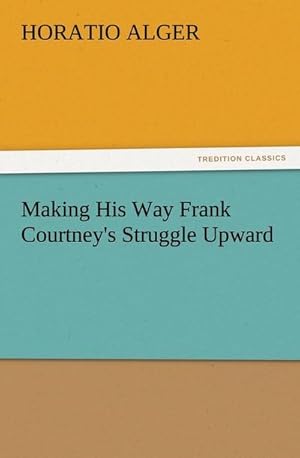 Seller image for Making His Way Frank Courtney's Struggle Upward for sale by BuchWeltWeit Ludwig Meier e.K.