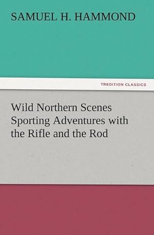 Immagine del venditore per Wild Northern Scenes Sporting Adventures with the Rifle and the Rod venduto da BuchWeltWeit Ludwig Meier e.K.