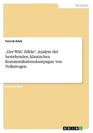 Seller image for Der WAU Effekt. Analyse der bestehenden, klassischen Kommunikationskampagne von Volkswagen for sale by BuchWeltWeit Ludwig Meier e.K.