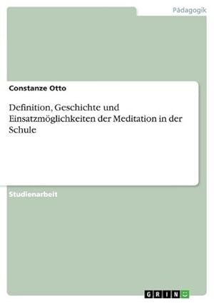 Seller image for Definition, Geschichte und Einsatzmglichkeiten der Meditation in der Schule for sale by BuchWeltWeit Ludwig Meier e.K.