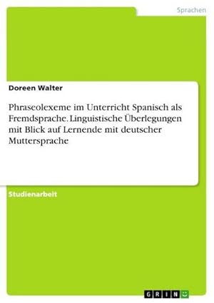 Bild des Verkufers fr Phraseolexeme im Unterricht Spanisch als Fremdsprache. Linguistische berlegungen mit Blick auf Lernende mit deutscher Muttersprache zum Verkauf von BuchWeltWeit Ludwig Meier e.K.