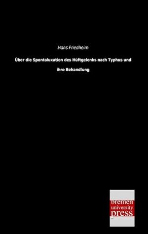 Seller image for ber die Spontaluxation des Hftgelenks nach Typhus und ihre Behandlung for sale by BuchWeltWeit Ludwig Meier e.K.