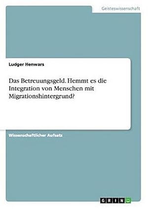 Seller image for Das Betreuungsgeld. Hemmt es die Integration von Menschen mit Migrationshintergrund? for sale by BuchWeltWeit Ludwig Meier e.K.